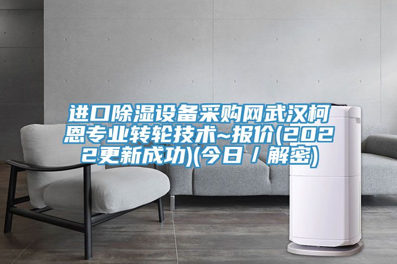 進口除濕設備采購網(wǎng)武漢柯恩專業(yè)轉輪技術~報價(2022更新成功)(今日/解密)