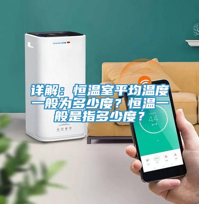 詳解：恒溫室平均溫度一般為多少度？恒溫一般是指多少度？