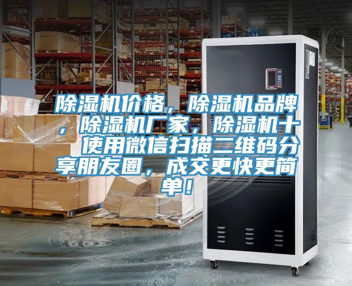 除濕機價格,除濕機品牌,除濕機廠家,除濕機十 使用微信掃描二維碼分享朋友圈,成交更快更簡單!