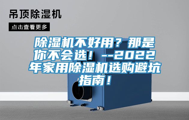 除濕機不好用？那是你不會選！--2022年家用除濕機選購避坑指南！